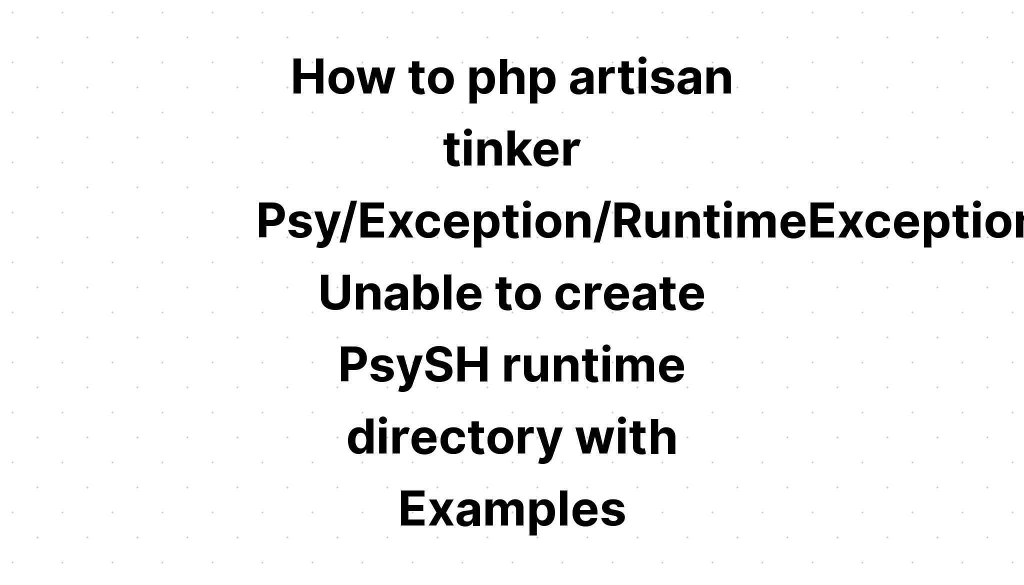 Cách php artisan tinker Psy\Exception\RuntimeException Không thể tạo thư mục thời gian chạy PsySH với các ví dụ